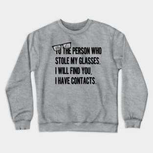 To the person who stole my glasses, I will Find you, I have contacts. Crewneck Sweatshirt